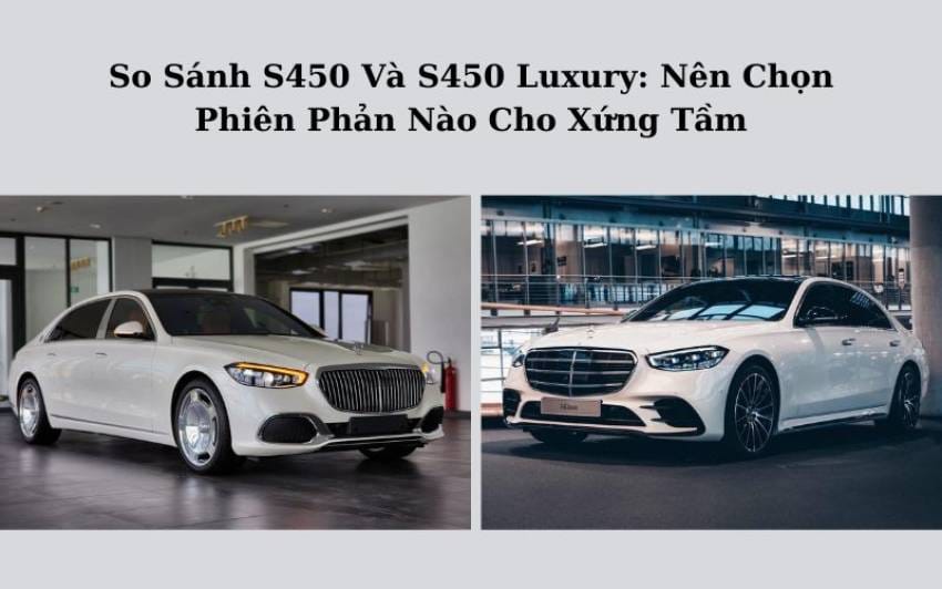 So Sánh S450 Và S450 Luxury: Nên Chọn Phiên Phản Nào Cho Xứng Tầm So sC3A1nh S450 vC3A0 S450 Luxury 1 1
